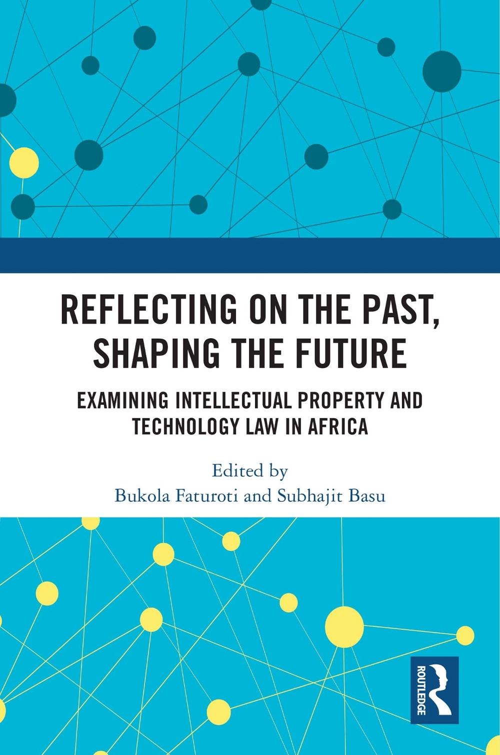 Reflecting on the Past, Shaping the Future: Examining Intellectual Property and Technology Law in Africa, 9781032908199