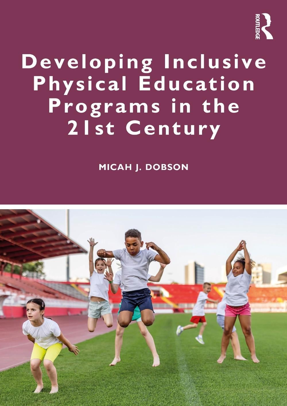 Developing Inclusive Physical Education Programs in the 21st Century by Micah J. Dobson - ISBN: 9781032980676