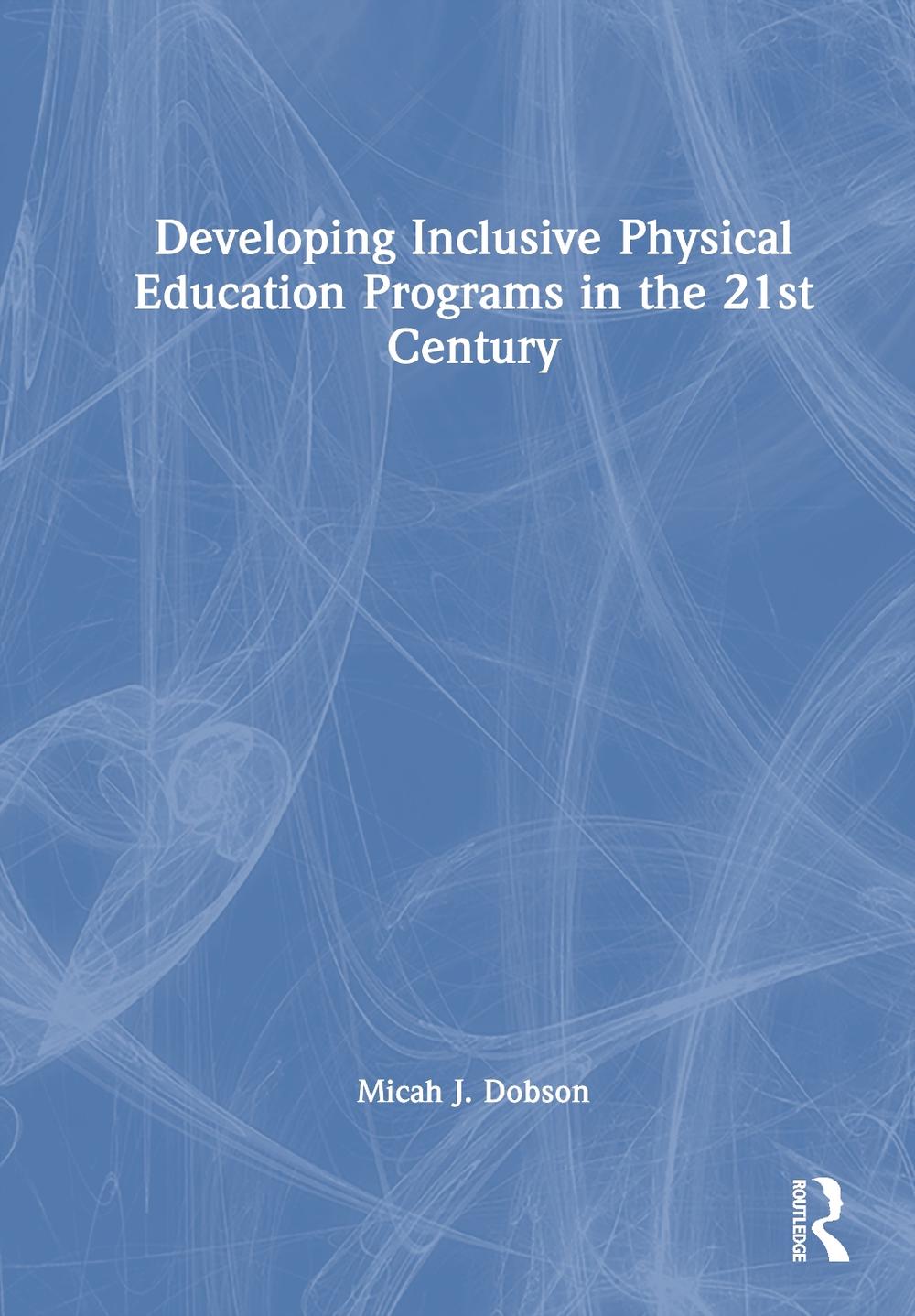 Developing Inclusive Physical Education Programs in the 21st Century by Micah J. Dobson - ISBN: 9781032980690