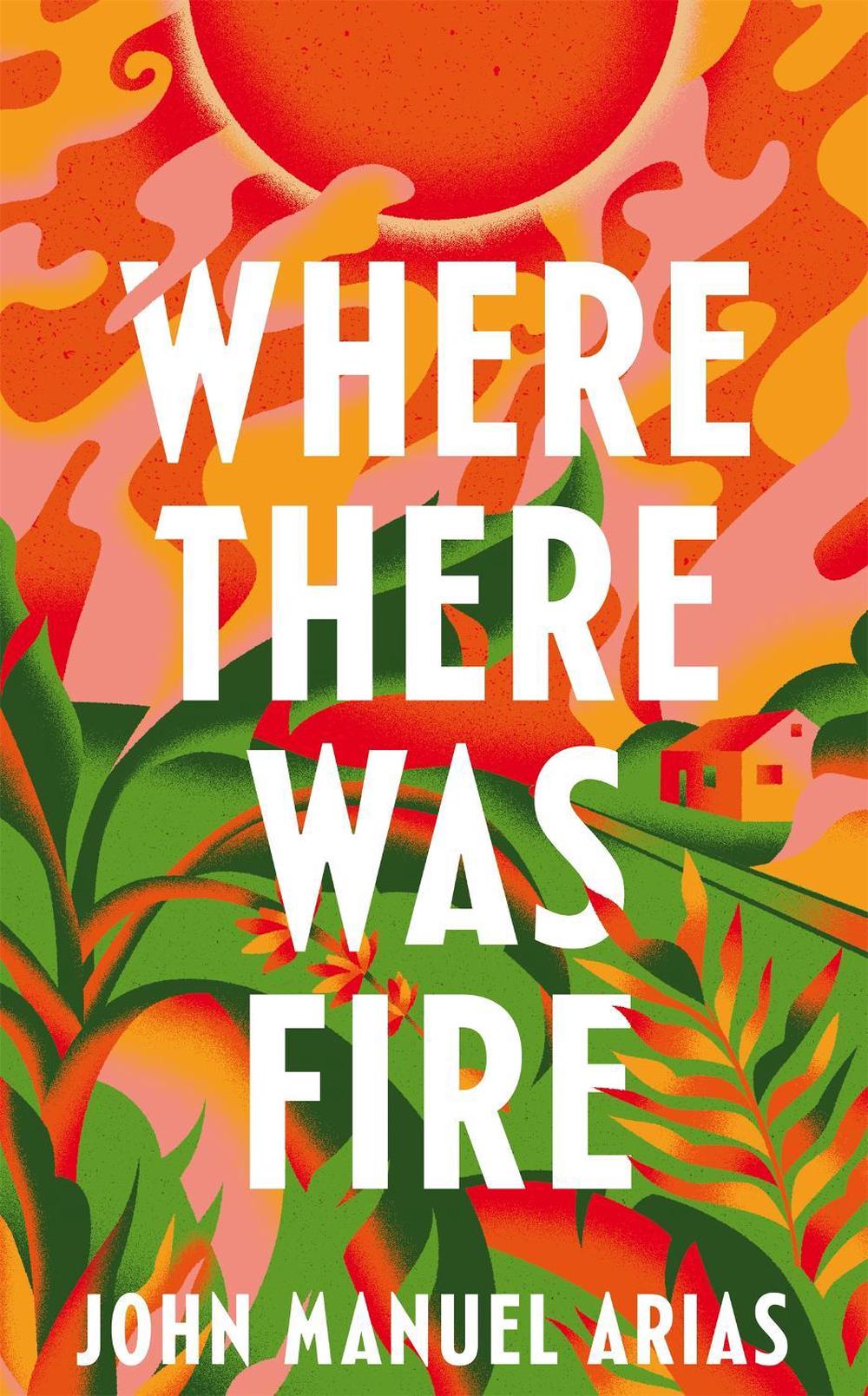 Where There Was Fire by John Manuel Arias - ISBN: 9781035041404