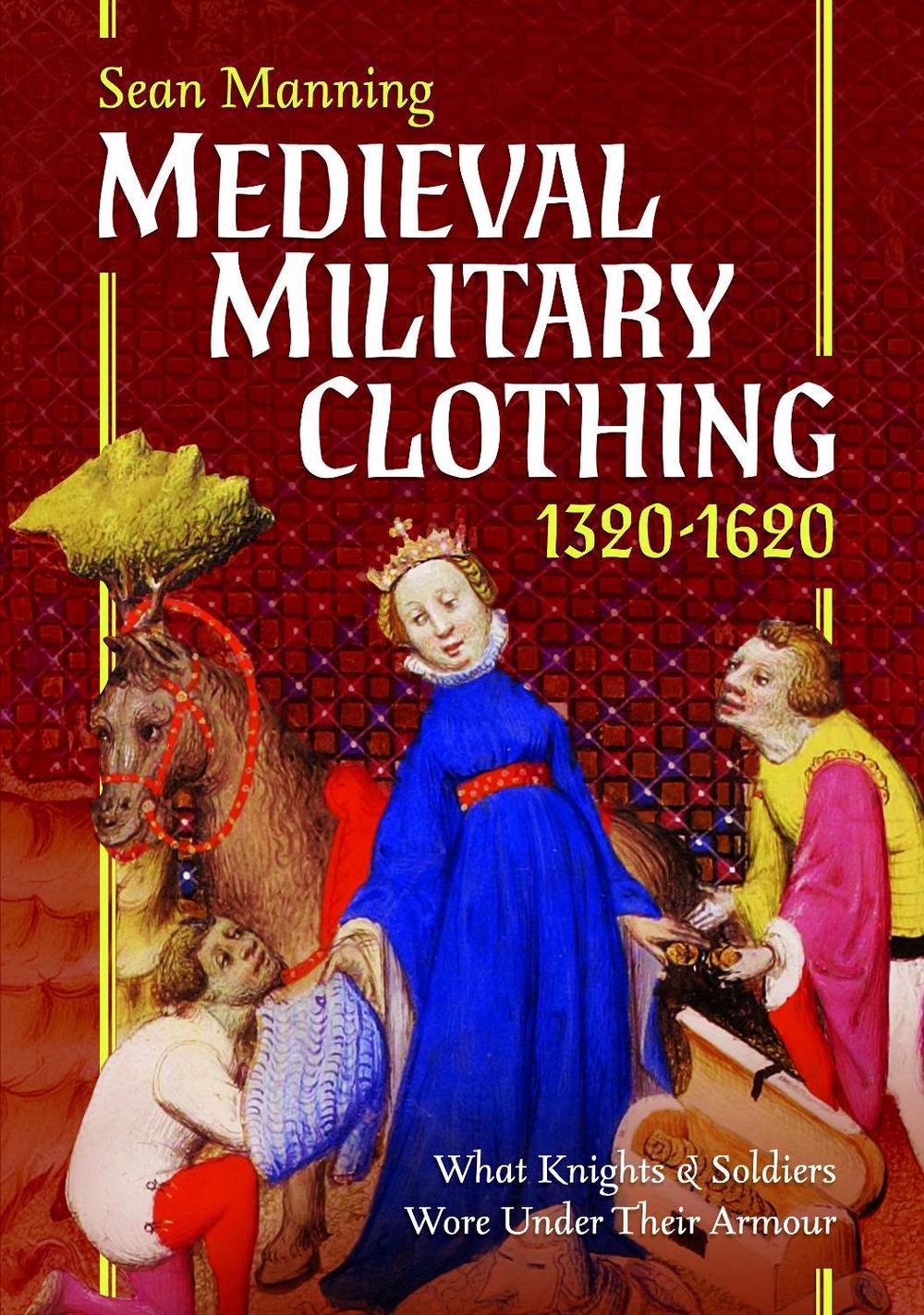 Medieval Military Clothing 1320–1620 by Sean Manning - ISBN: 9781036147907