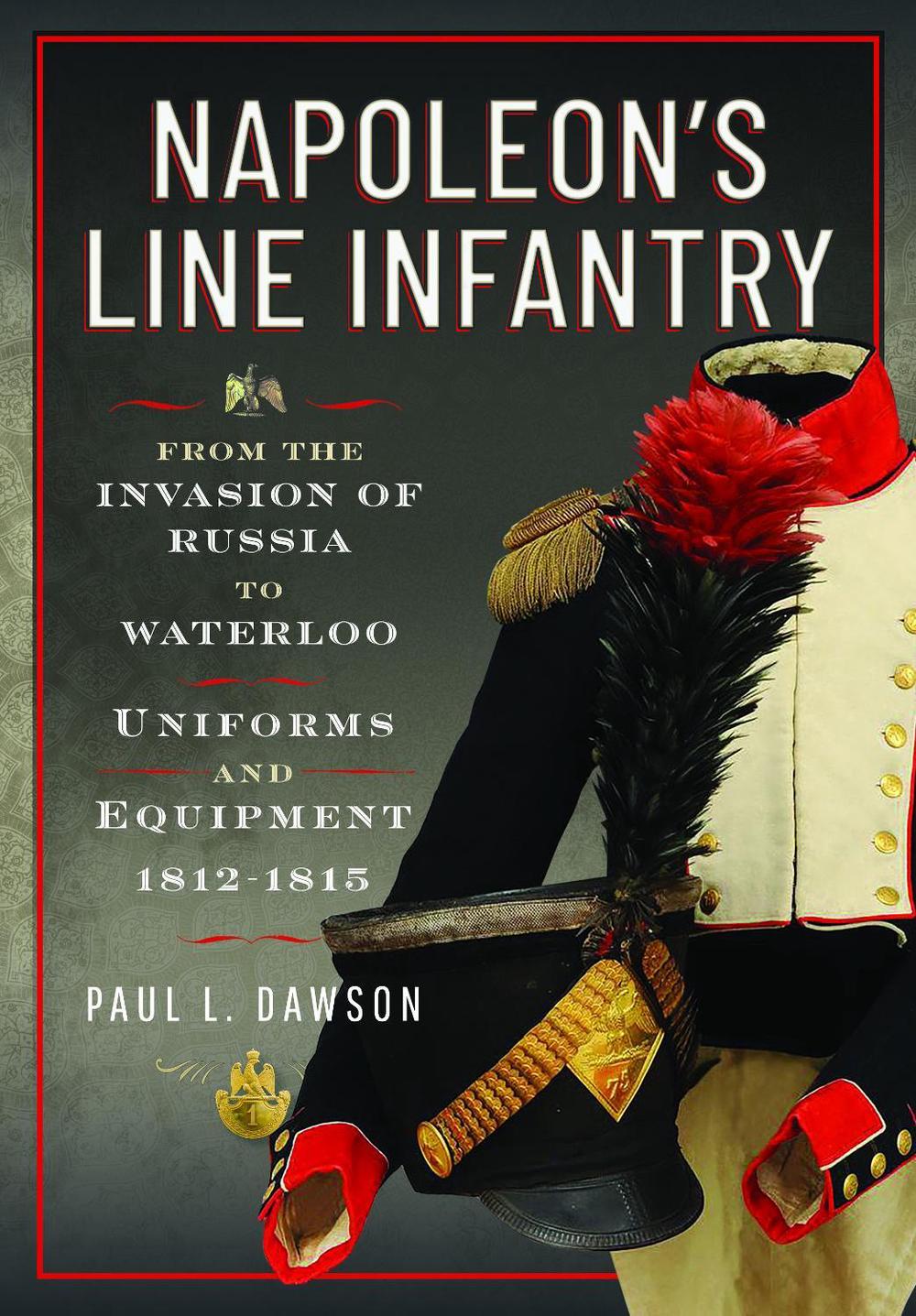 Napoleon’s Line Infantry – From the Invasion of Russia to Waterloo, 9781036150549