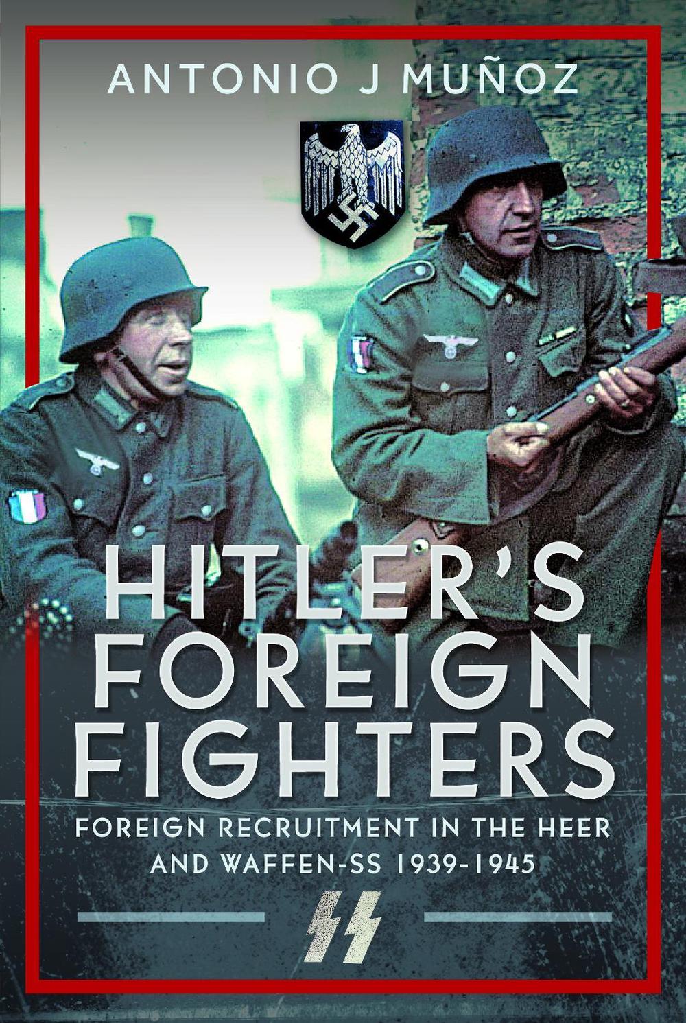Hitler's Foreign Fighters by Antonio J. Muñoz - ISBN: 9781036199258