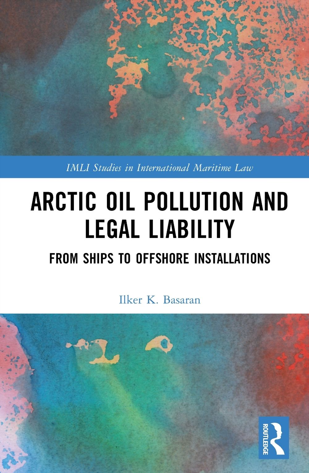 Arctic Oil Pollution and Legal Liability by Ilker K. Basaran - ISBN: 9781041019916