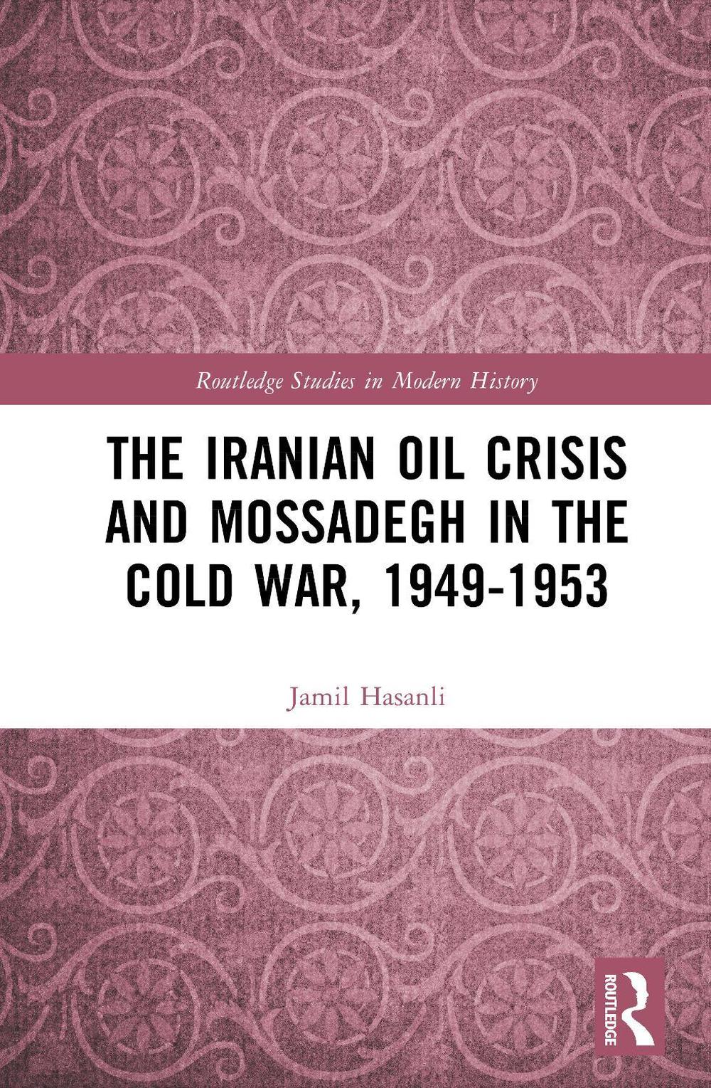 The Iranian Oil Crisis and Mossadegh in the Cold War, 1949-1953, 9781041233497