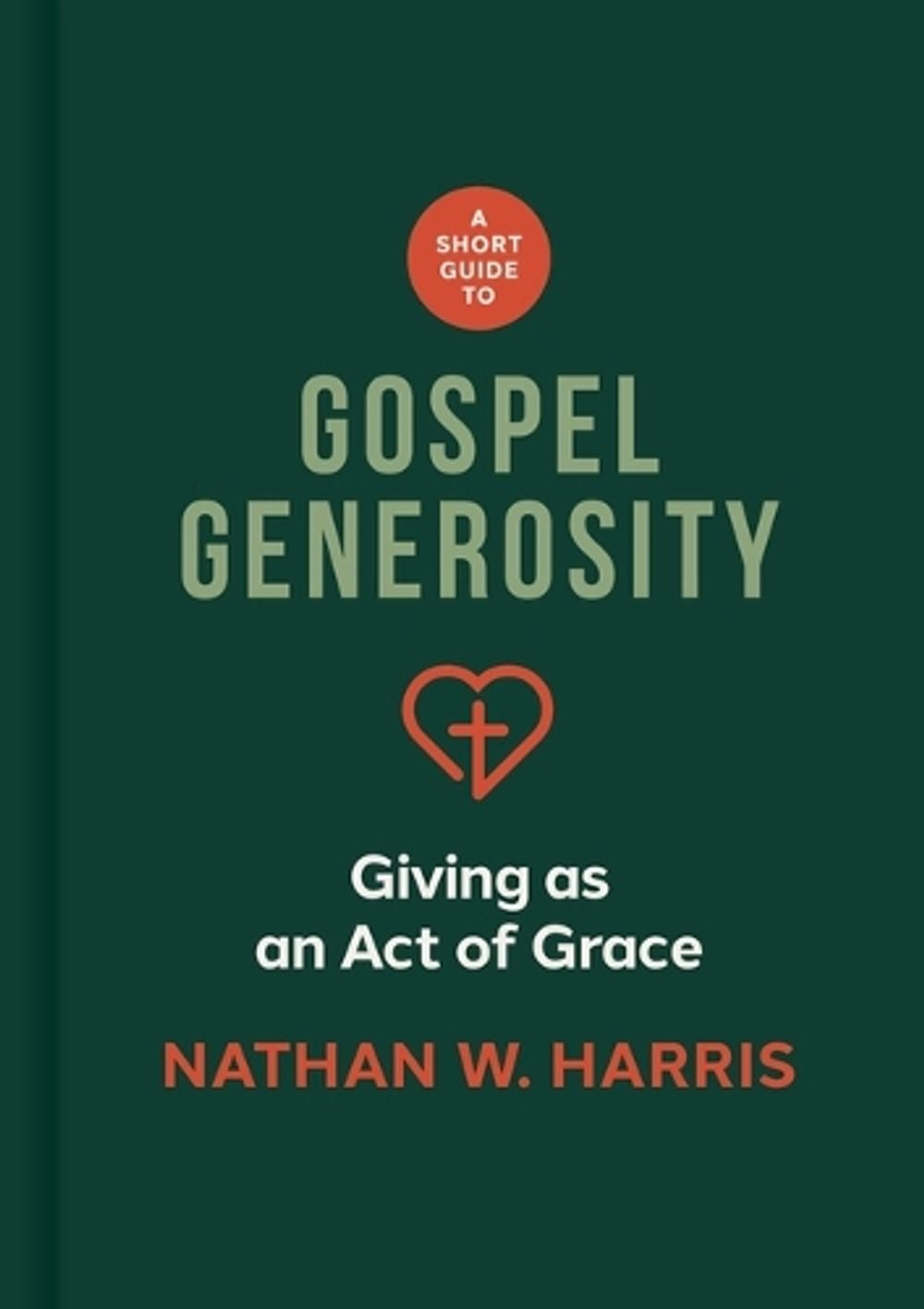 Short Guide to Gospel Generosity, A by Nathan W. Harris - ISBN: 9781087787640
