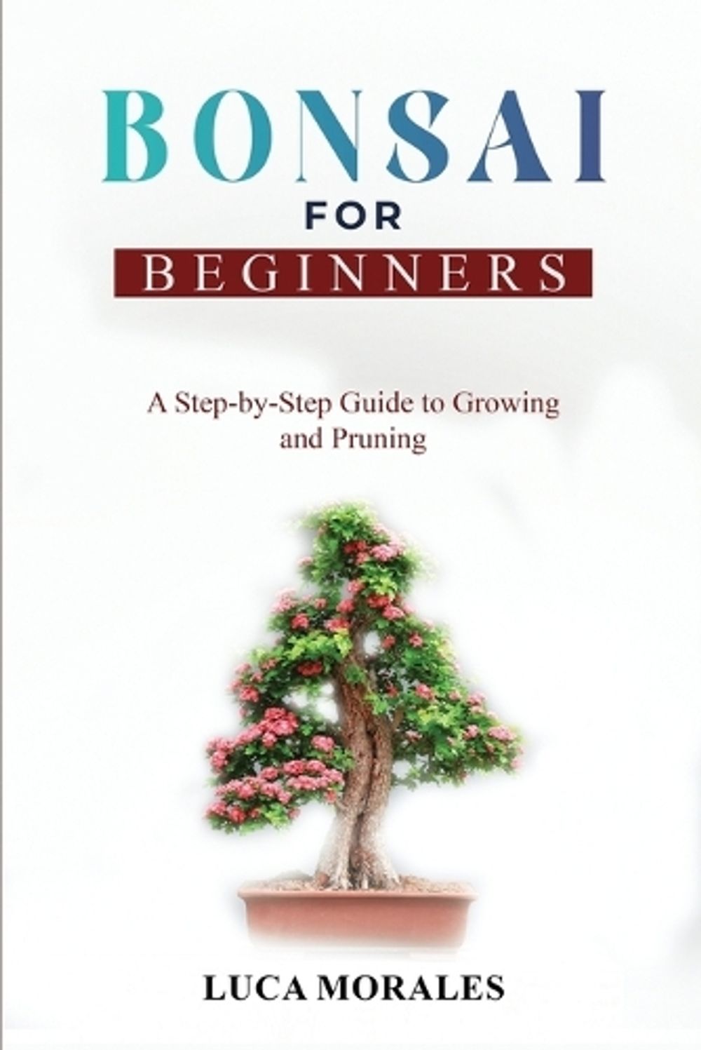 Bonsai for Beginners by Luca Morales - ISBN: 9781088203668