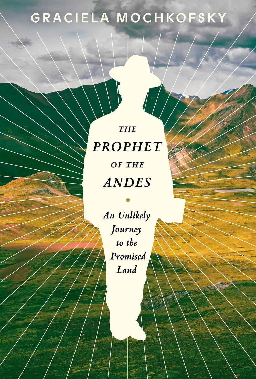 The Prophet of the Andes by Graciela Mochkofsky - ISBN: 9781101875186