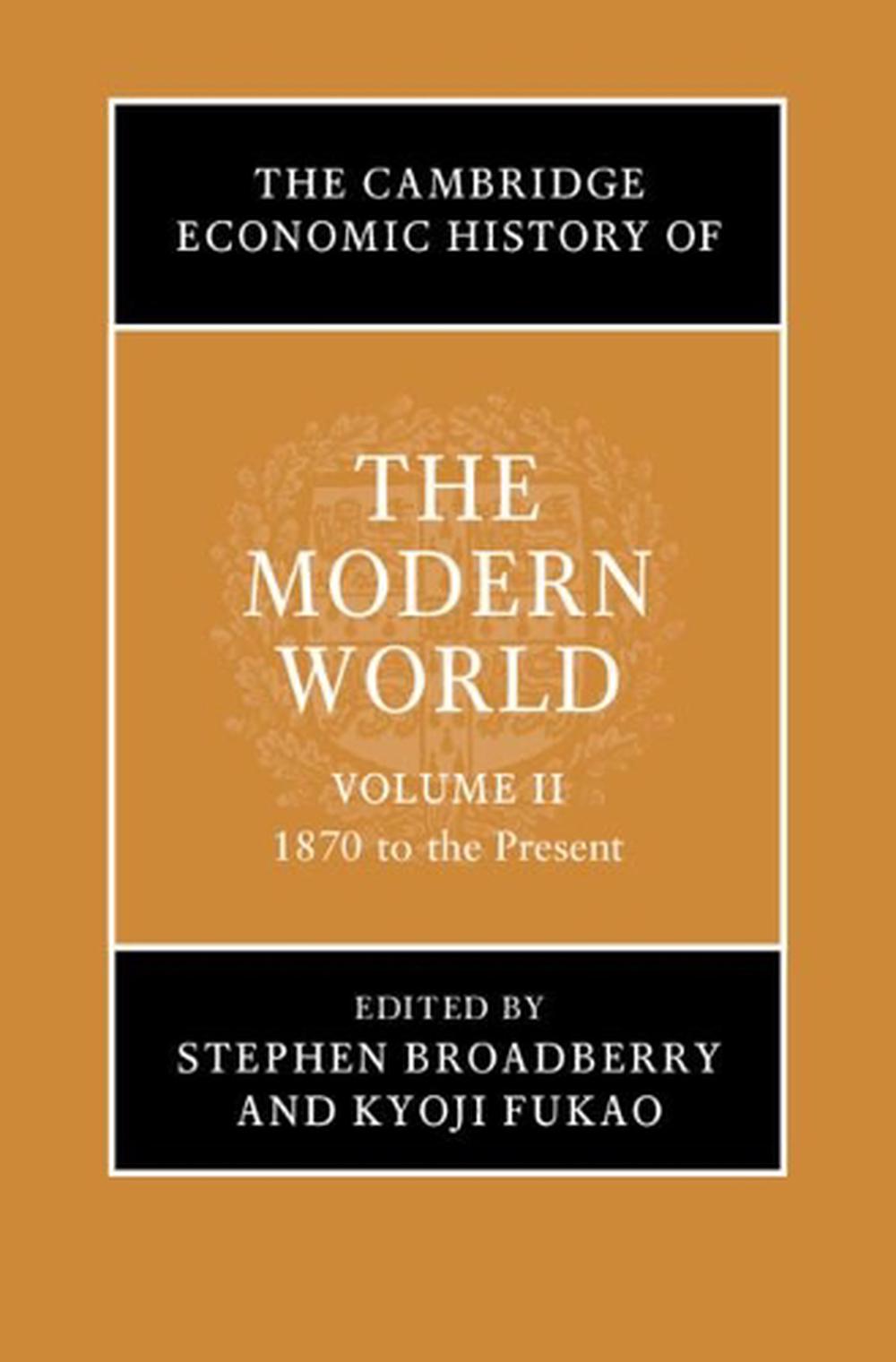 The Cambridge Economic History of the Modern World: Volume 2, 1870 to the Present, 9781107159488