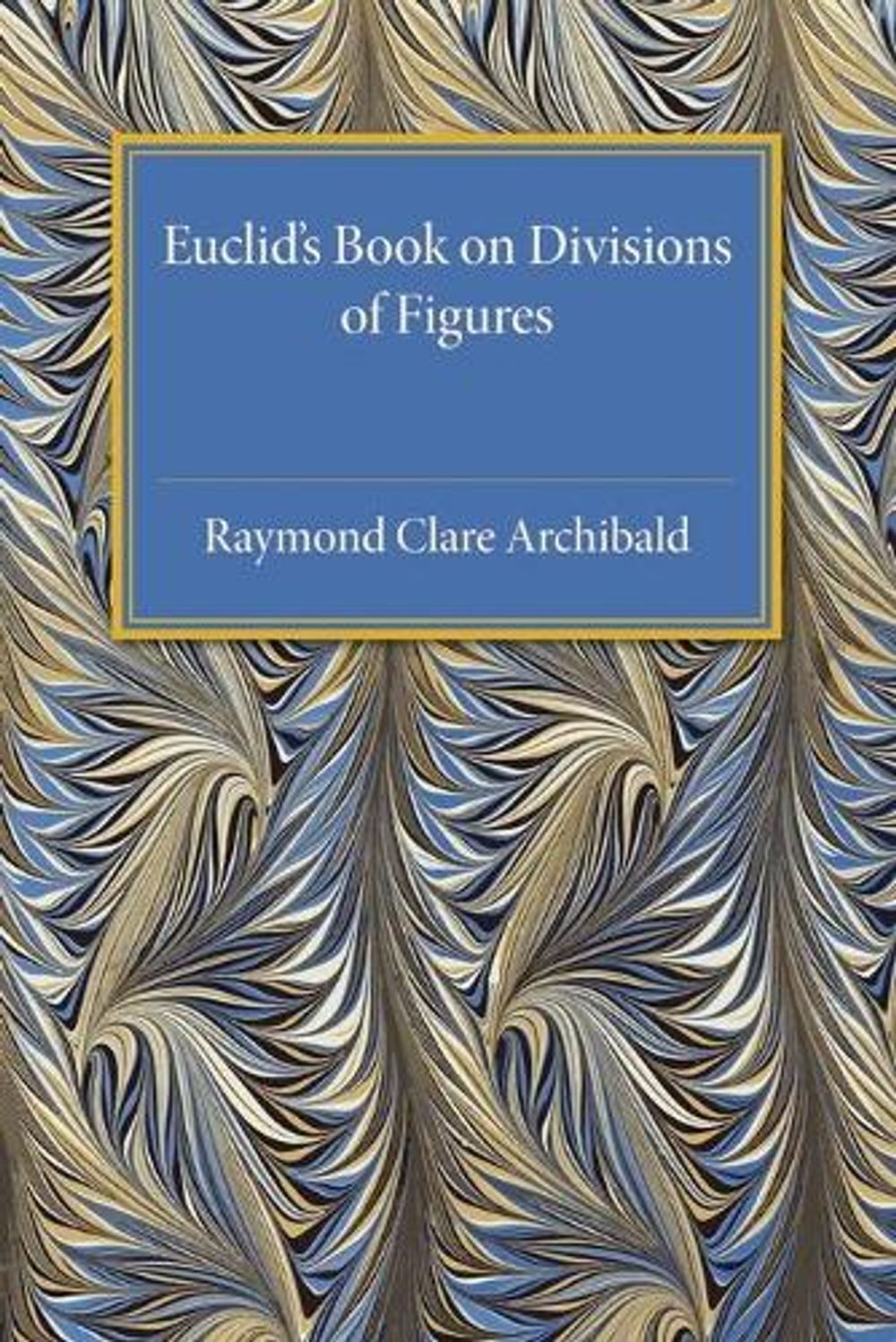 Euclid's Book on Division of Figures by Raymond Clare Archibald - ISBN: 9781107492240