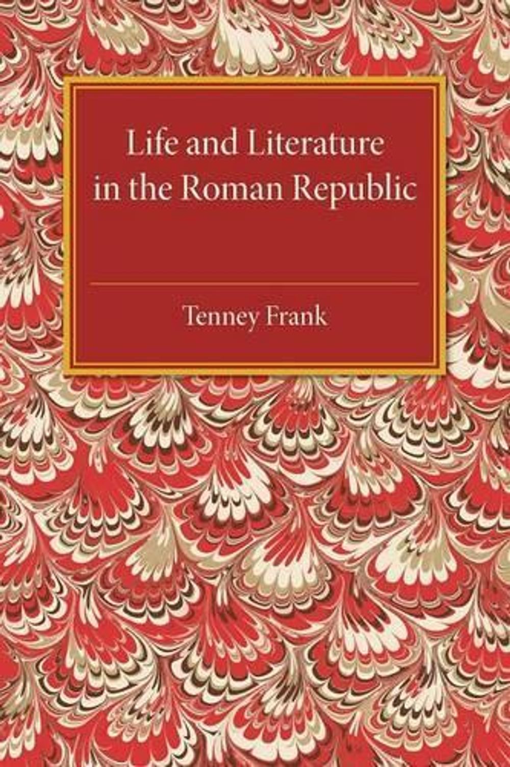Life and Literature in the Roman Republic by Tenney Frank - ISBN: 9781107505506
