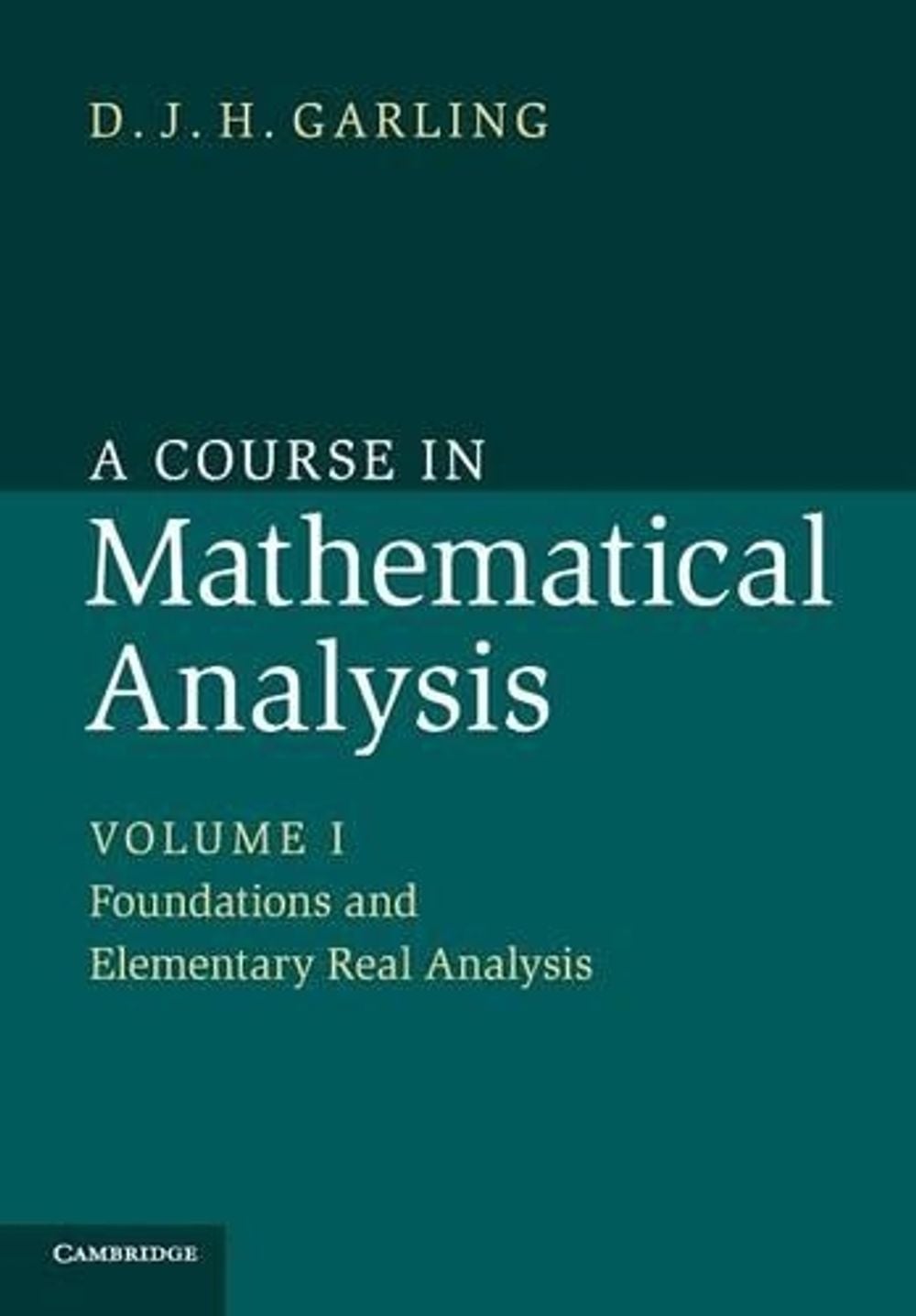 A Course in Mathematical Analysis: Volume 1, Foundations and Elementary Real Analysis by D.J.H. Garling - ISBN: 9781107614185