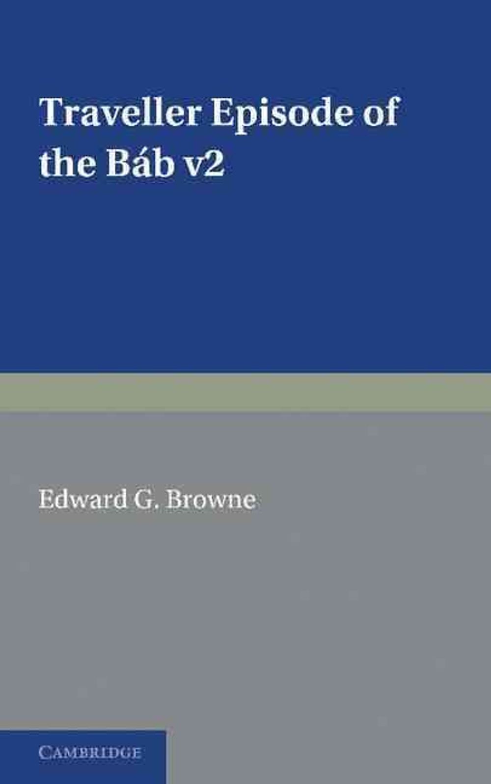 A Traveller's Narrative Written to Illustrate the Episode of the Báb: Volume 2, English Translation and Notes by Edward G. Browne - ISBN: 9781107633049