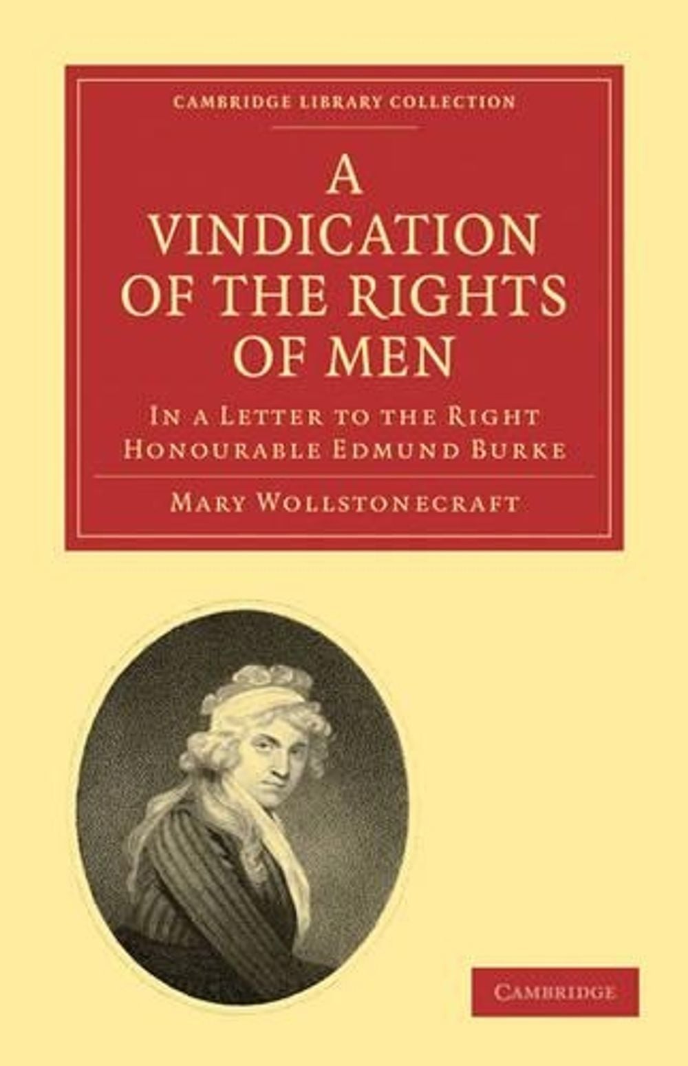 A Vindication of the Rights of Men, in a Letter to the Right Honourable Edmund Burke by Mary ...