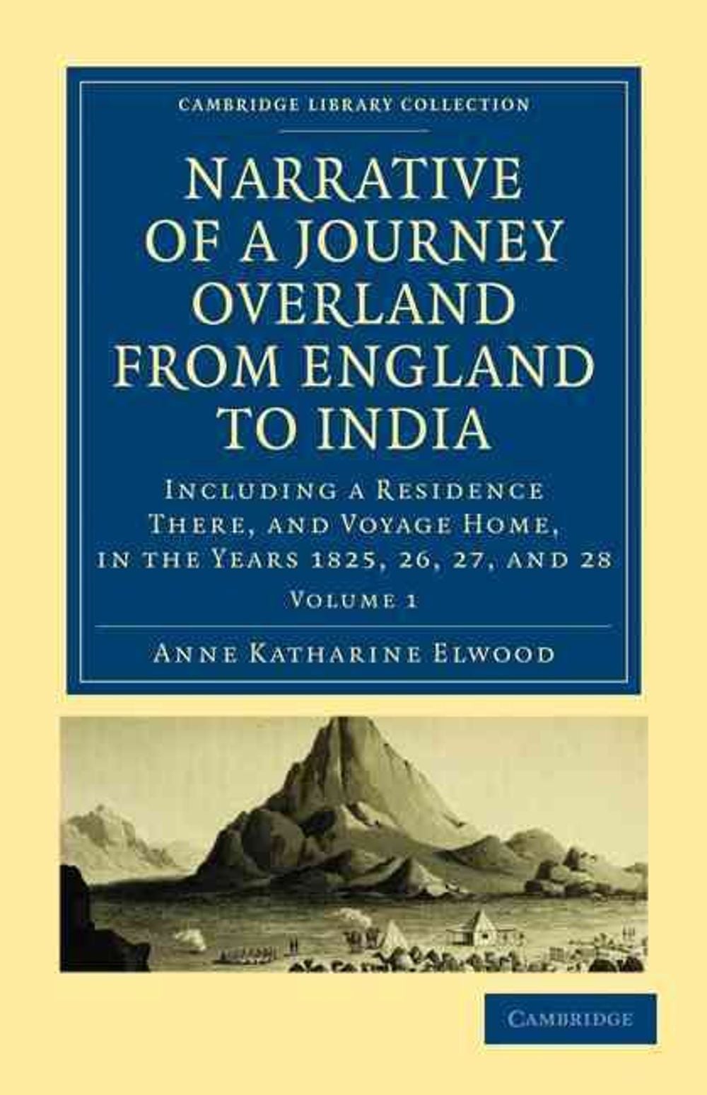 Narrative of a Journey Overland from England, by the Continent of Europe, Egypt, and the Red Sea, to India by Anne Katharine Curteis Elwood - ISBN: 9781108019163