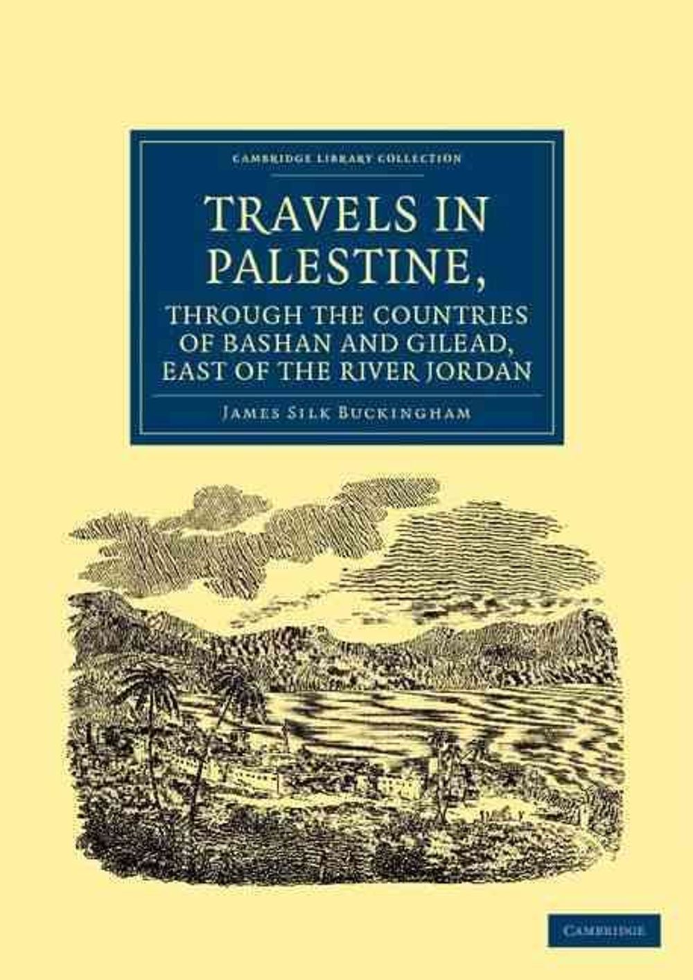 Travels in Palestine, through the Countries of Bashan and Gilead, East of the River Jordan by James Silk Buckingham - ISBN: 9781108042178