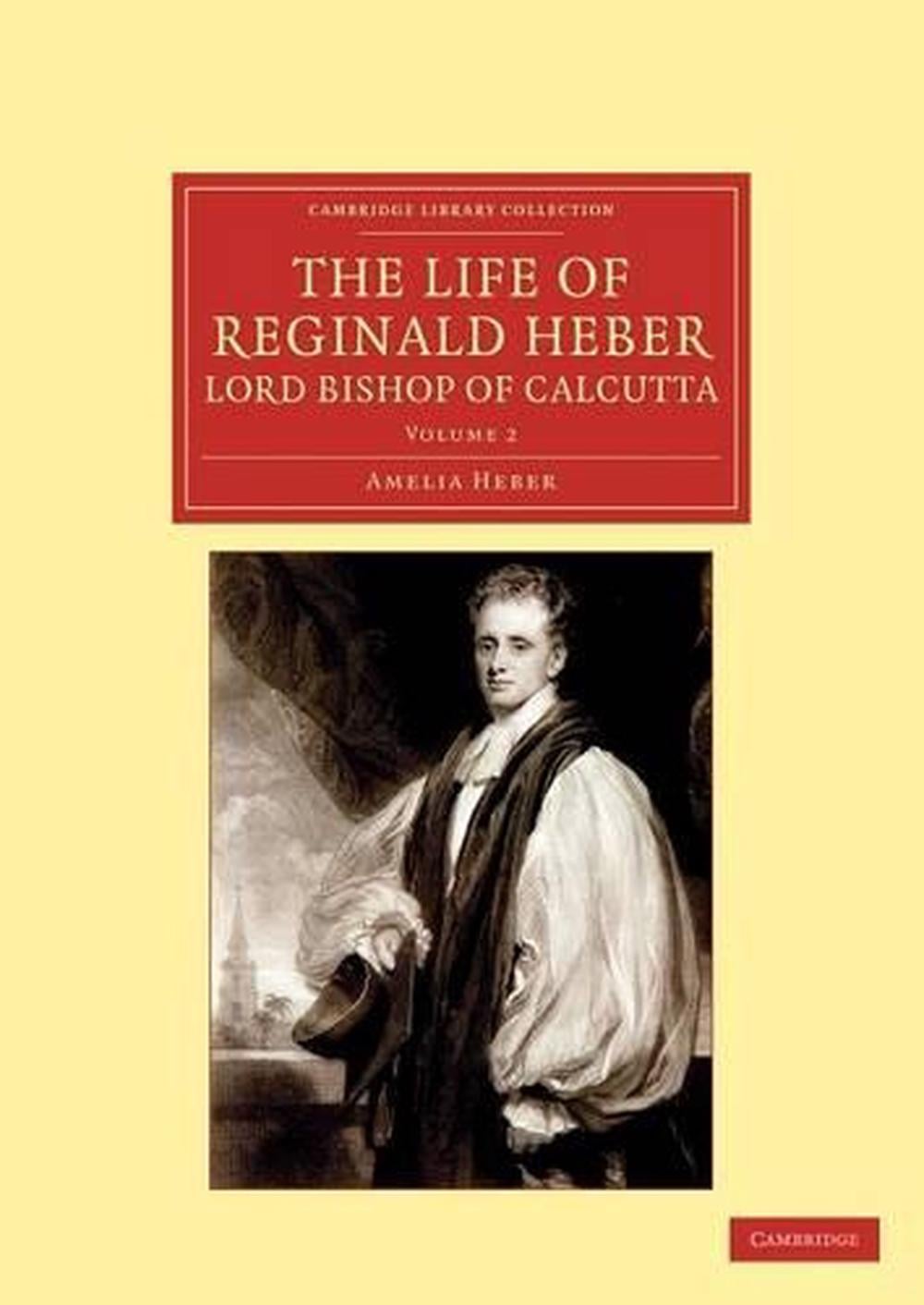 The Life of Reginald Heber, D.D., Lord Bishop of Calcutta by Amelia Heber - ISBN: 9781108046473