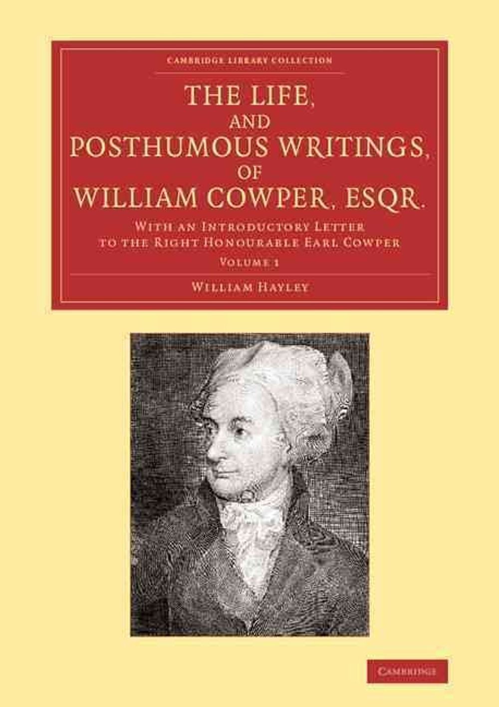 The Life, and Posthumous Writings, of William Cowper, Esqr.: Volume 1 by William Hayley - ISBN: 9781108066693