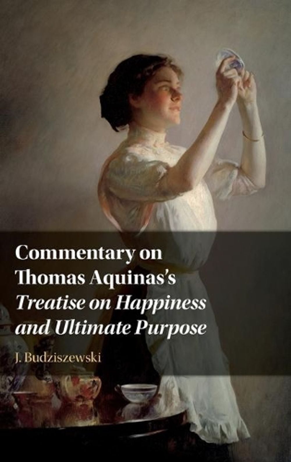 Commentary on Thomas Aquinas's Treatise on Happiness and Ultimate Purpose by J. Budziszewski - ISBN: 9781108477994