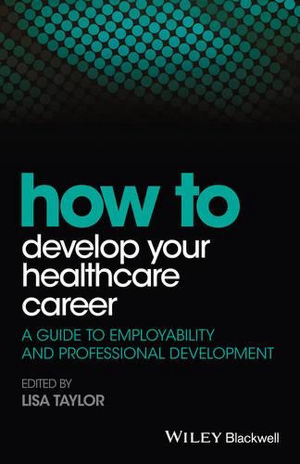 How to Develop Your Healthcare Career, 9781118910832