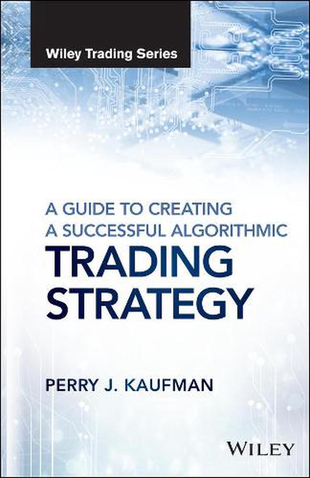 A Guide to Creating A Successful Algorithmic Trading Strategy, 9781119224747