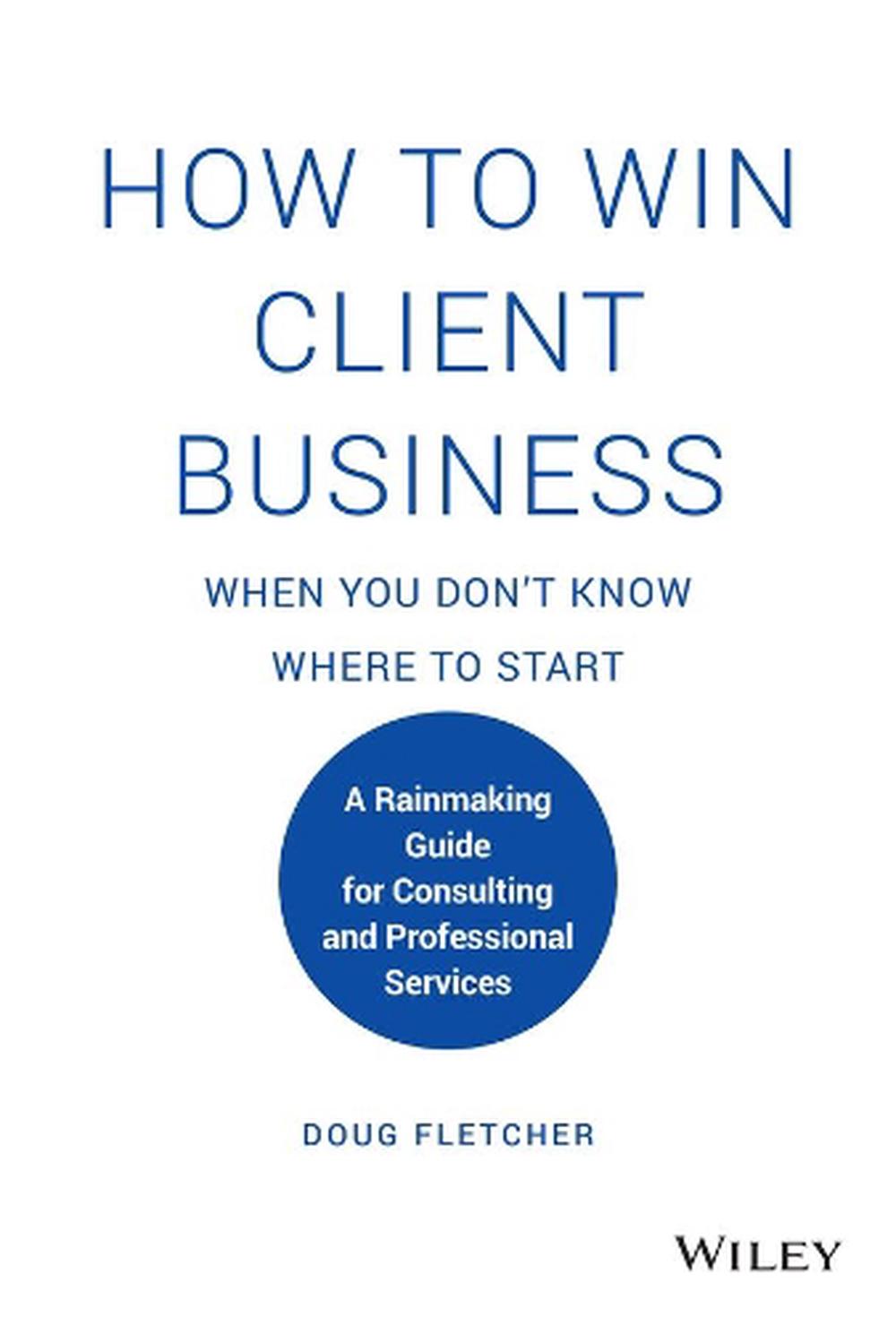 How to Win Client Business When You Don't Know Where to Start, 9781119676904