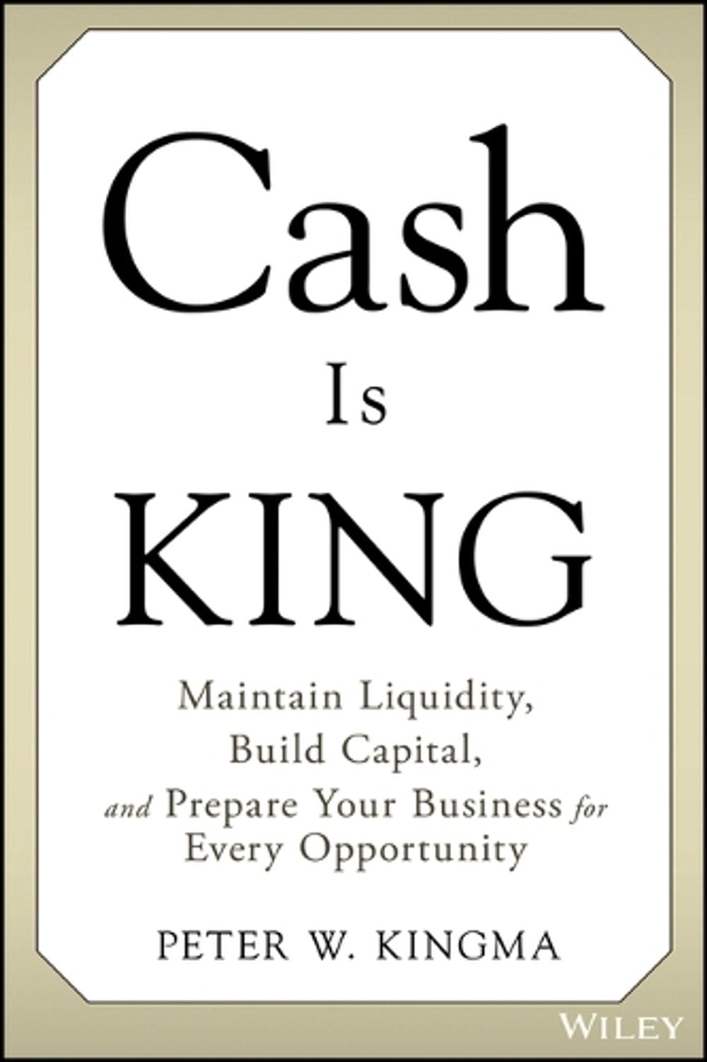 Cash Is King by Peter W. Kingma - ISBN: 9781119983354