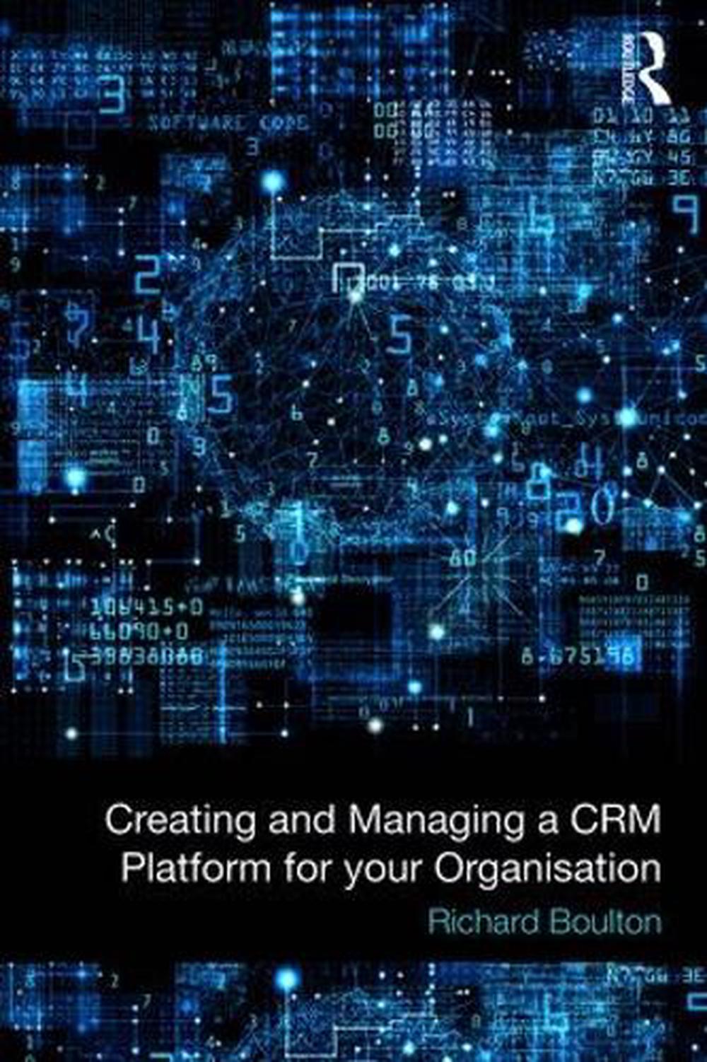 Creating and Managing a CRM Platform for your Organisation by Richard Boulton - ISBN: 9781138335806