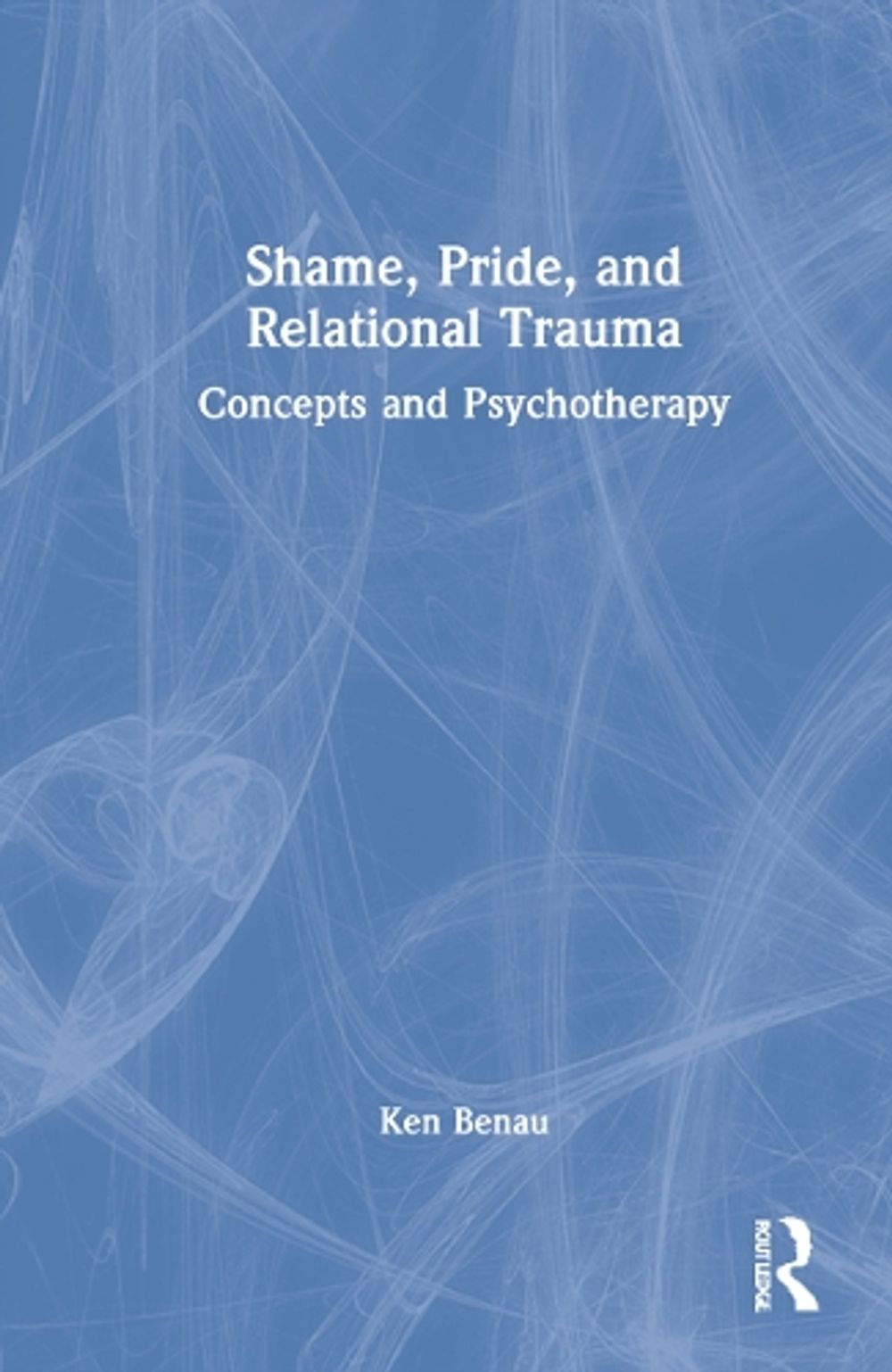 Shame, Pride, and Relational Trauma by Ken Benau - ISBN: 9781138362376