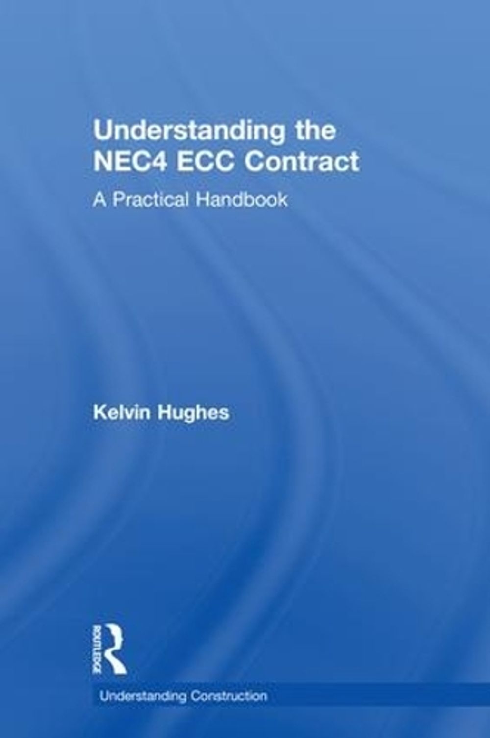 Understanding the NEC4 ECC Contract, 2nd Edition by Kelvin Hughes ...