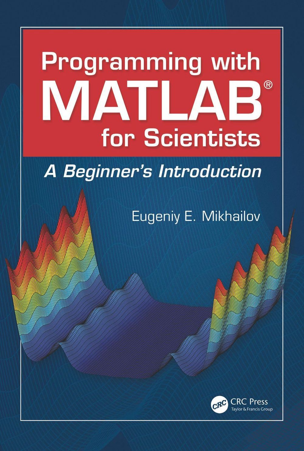 Programming with MATLAB for Scientists by Eugeniy E. Mikhailov - ISBN: 9781138570047
