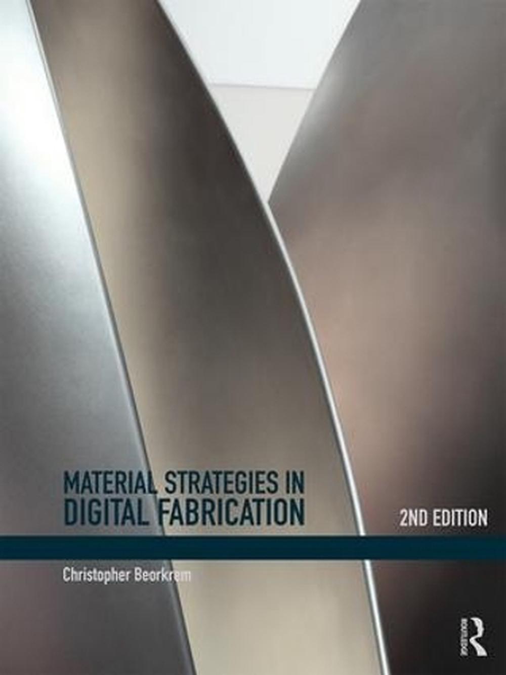 Material Strategies in Digital Fabrication, 2nd Edition, 9781138654204