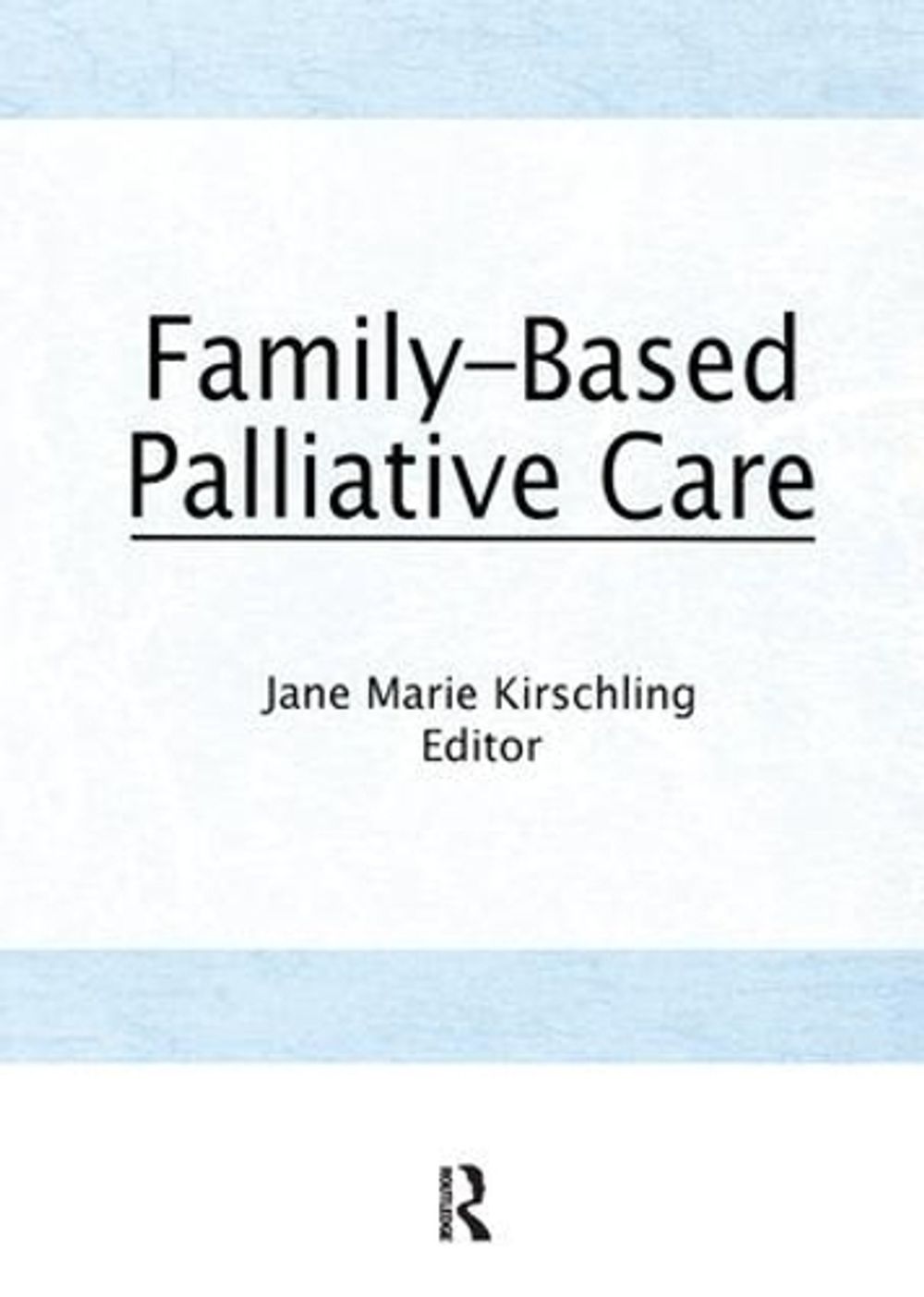 Family-Based Palliative Care by Jane Marie Kirschling - ISBN: 9781138990951