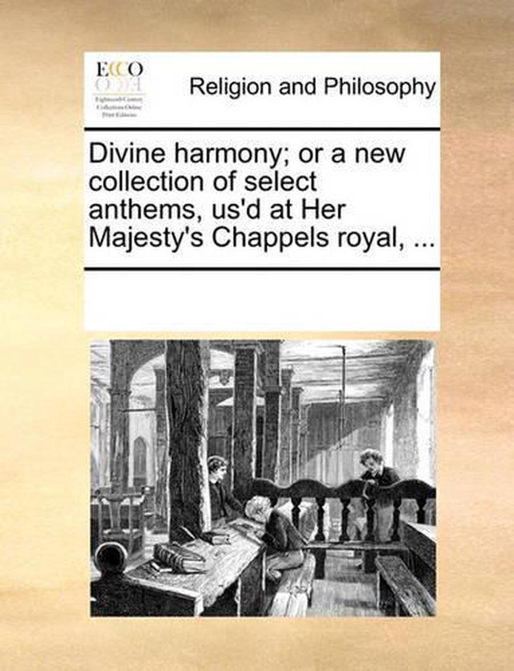 Divine Harmony; Or a New Collection of Select Anthems, Us'd at Her Majesty's Chappels Royal, ..., 9781170279809