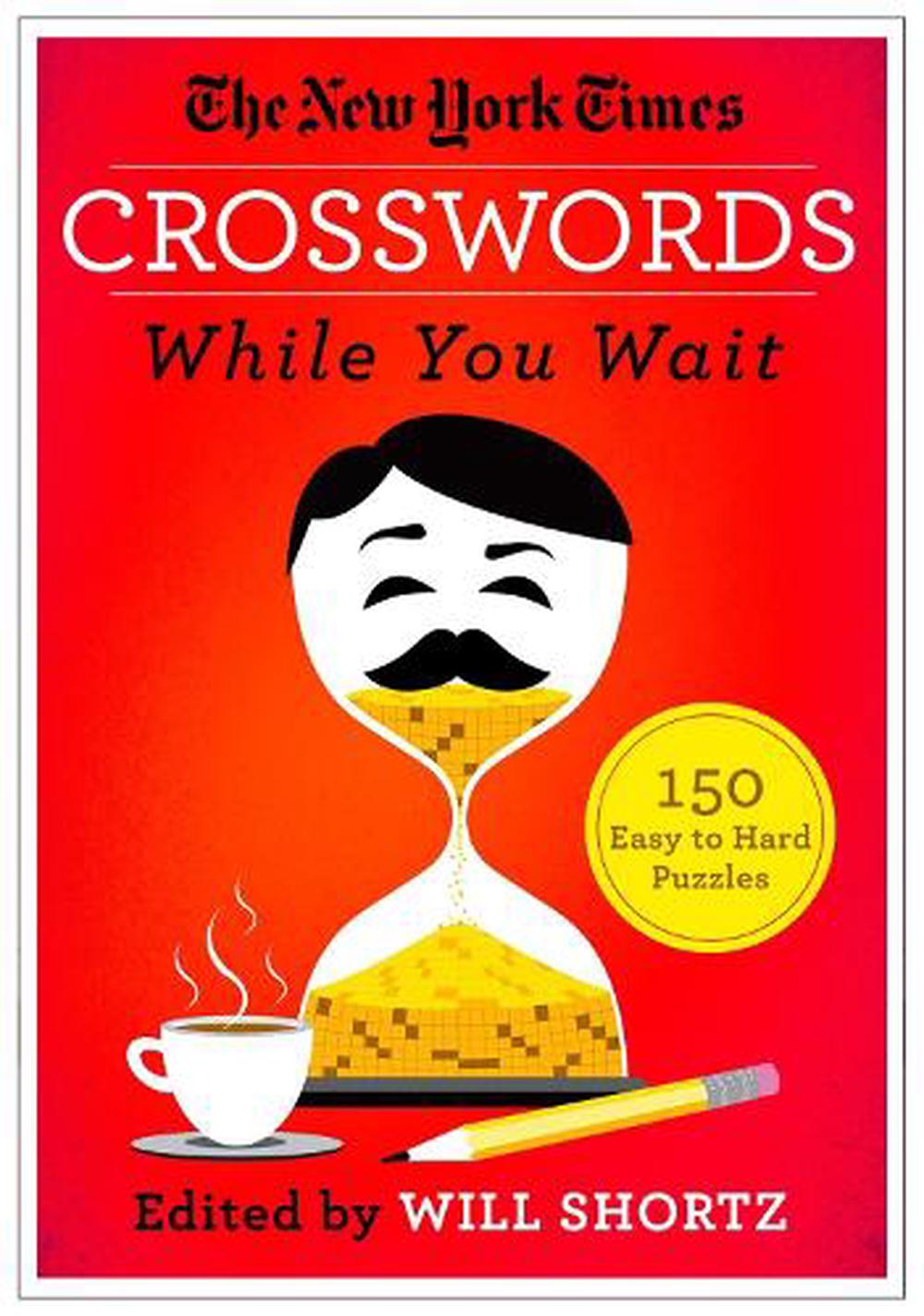 The New York Times Crosswords While You Wait: 150 Easy to Hard Puzzles by New York Times