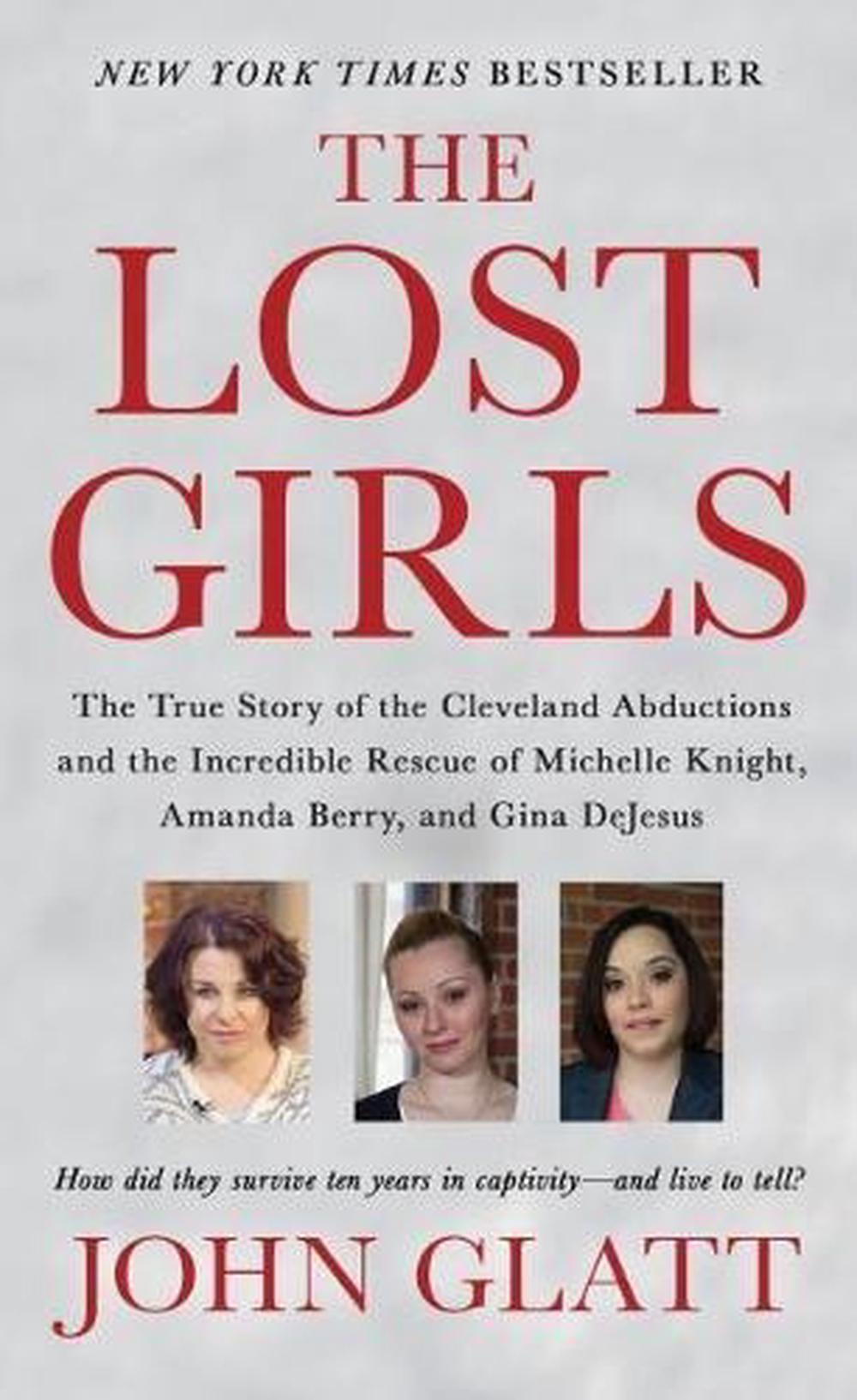 The Lost Girls The True Story Of The Cleveland Abductions And The Incredible Rescue Of Michelle Knight Amanda Berry And Gina Dejesu By John Glatt Paperback 9781250092113 Buy Online At The Nile