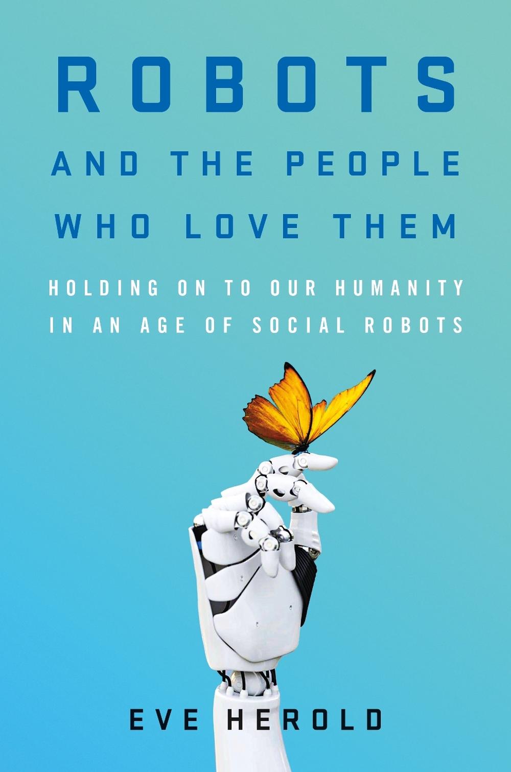 Robots and the People Who Love Them by Eve Herold - ISBN: 9781250122209