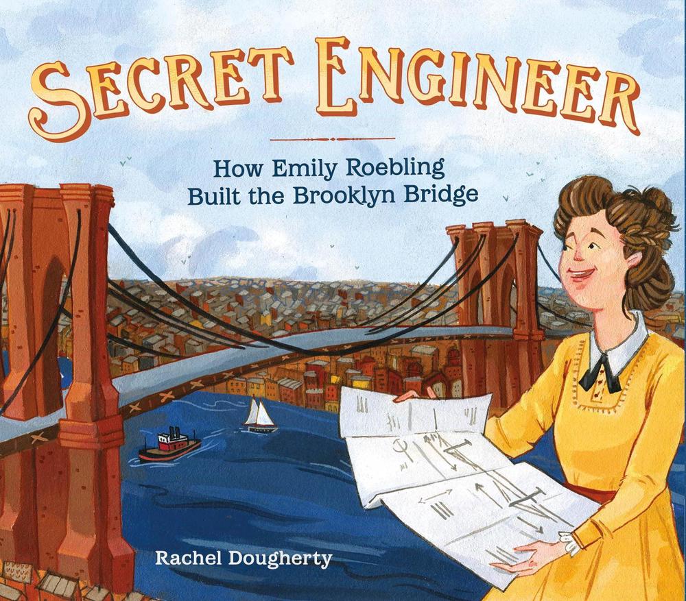 Secret Engineer: How Emily Roebling Built the Brooklyn Bridge by Rachel Dougherty - ISBN: 9781250155320