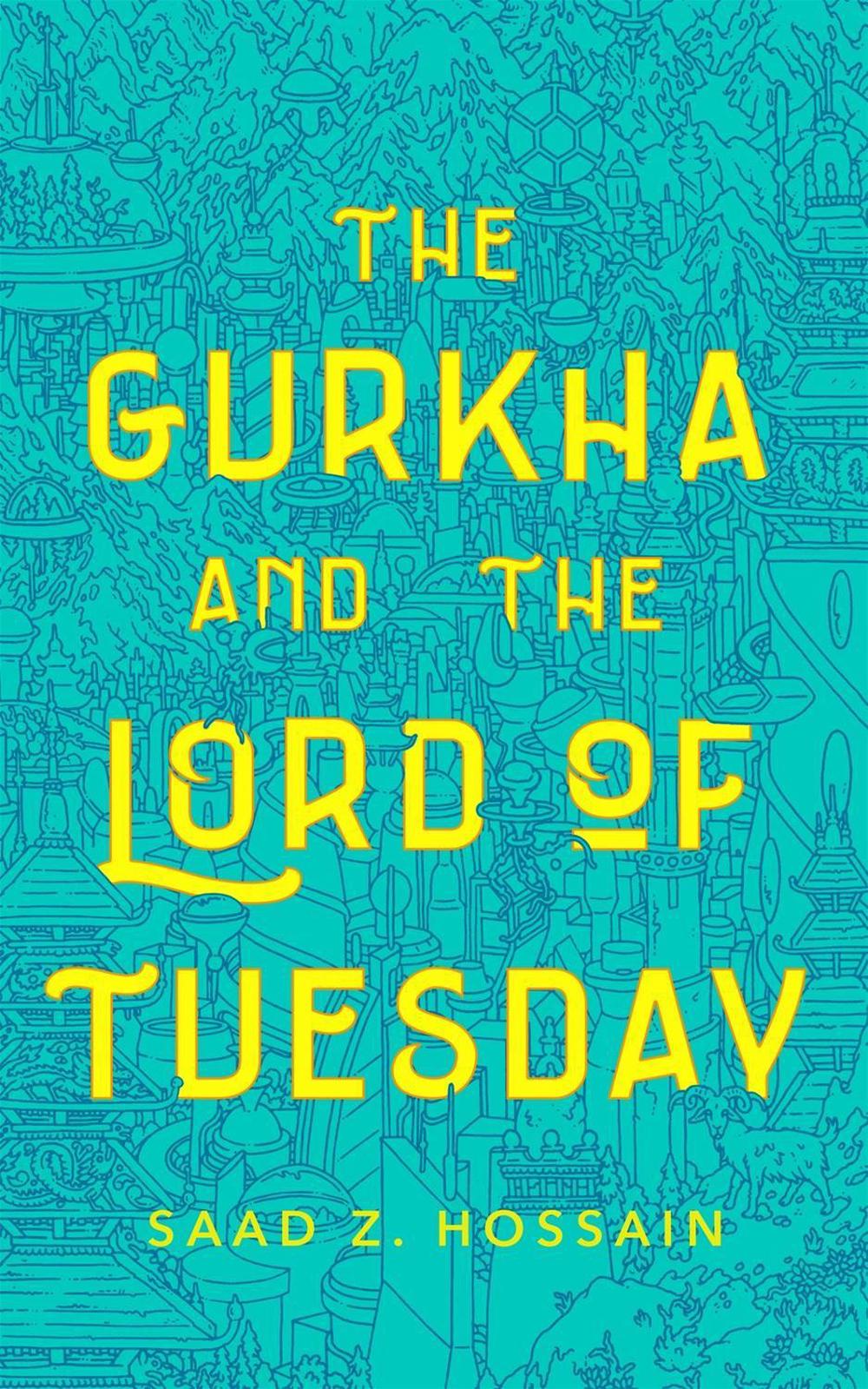 The Gurkha and the Lord of Tuesday by Saad Z. Hossain - ISBN: 9781250209115