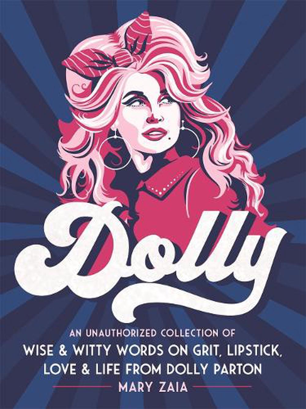Dolly : An Unauthorized Collection of Wise & Witty Words on Grit, Lipstick, Love & Life from Dolly Parton by Mary Zaia - ISBN: 9781250270313