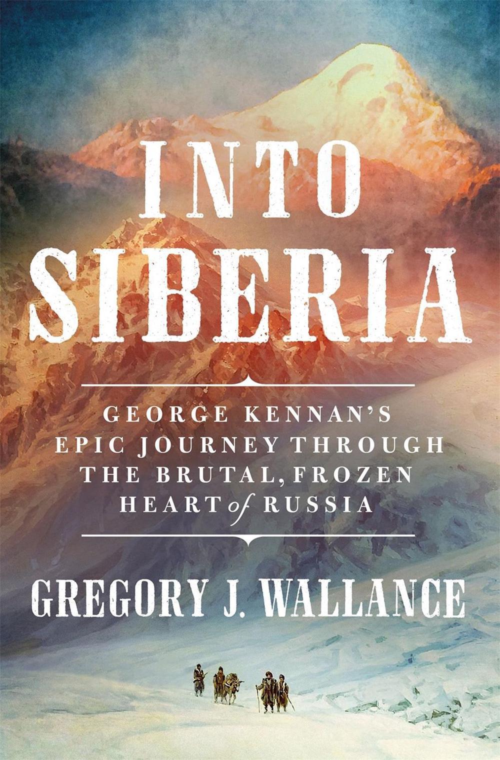 Into Siberia by Gregory J. Wallance - ISBN: 9781250280053