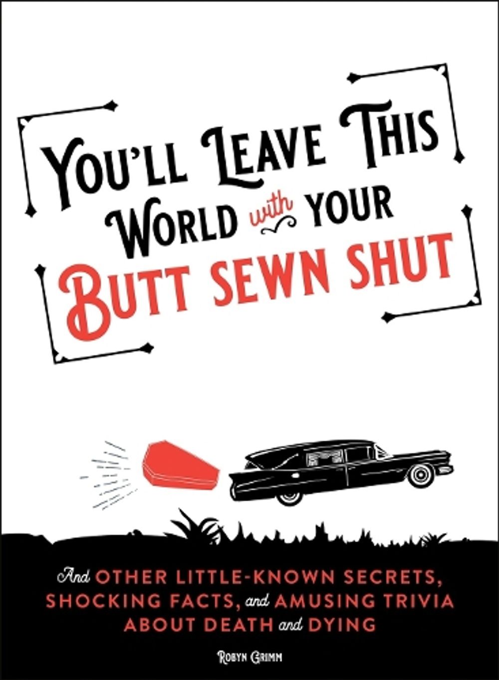 You'll Leave This World With Your Butt Sewn Shut by Robyn Grimm - ISBN: 9781250323989
