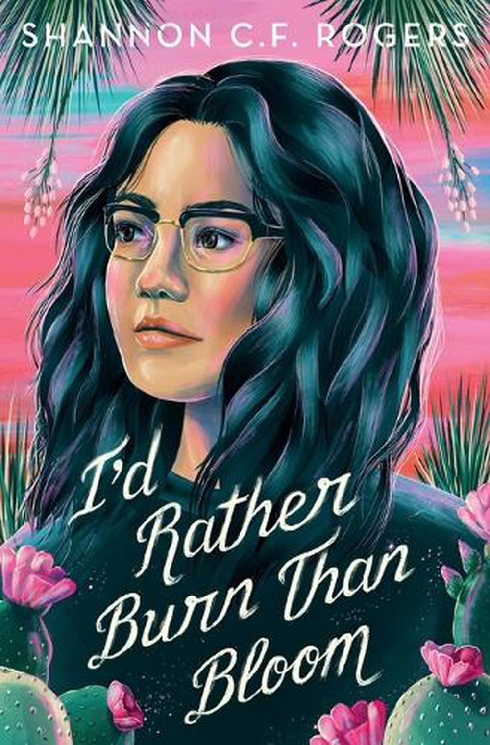 I'd Rather Burn Than Bloom by Shannon C.F. Rogers - ISBN: 9781250845658