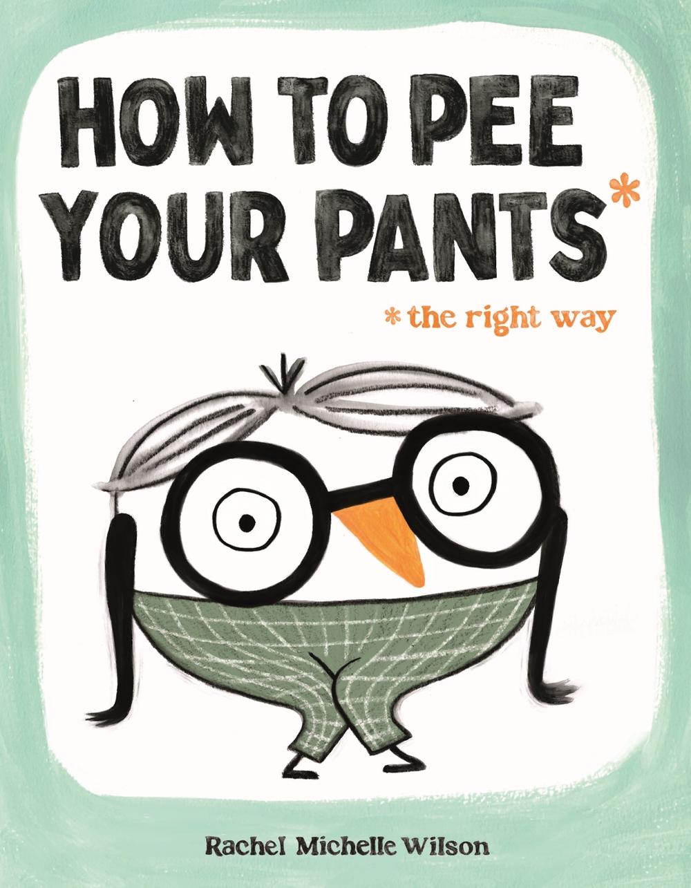 How to Pee Your Pants by Rachel Michelle Wilson - ISBN: 9781250910172