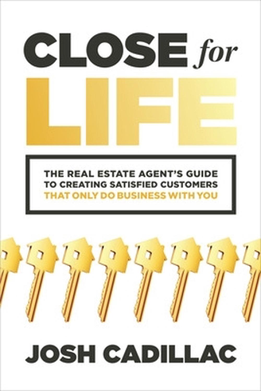 Close for Life: The Real Estate Agent's Guide to Creating Satisfied Customers that Only Do Business with You, 9781265223281