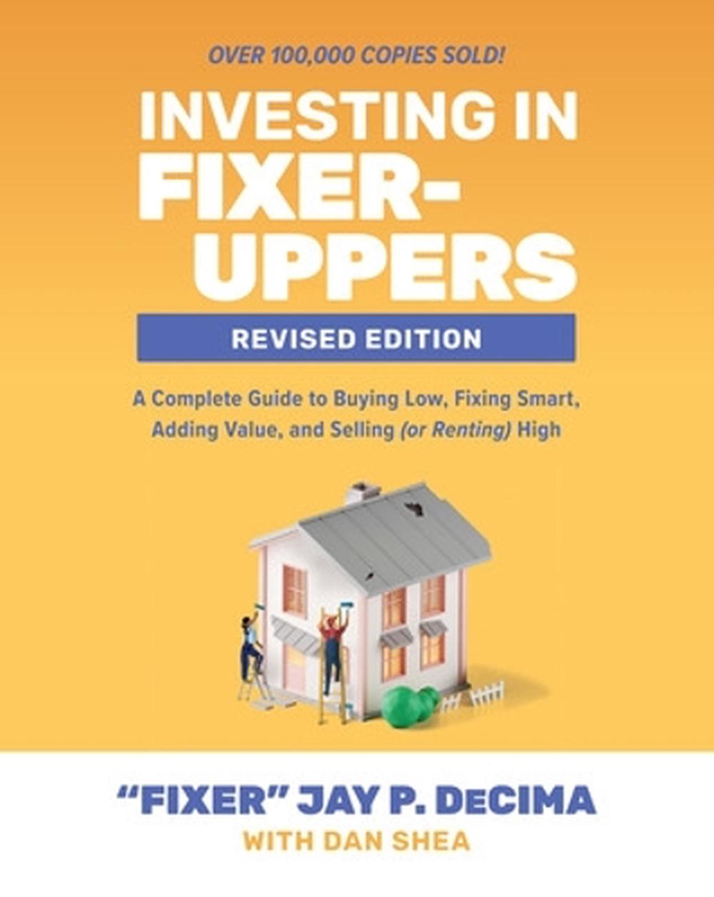 Investing in Fixer-Uppers, Revised Edition: A Complete Guide to Buying Low, Fixing Smart, Adding Value, and Selling (or Renting) High, 2nd Edition, 9781265444167