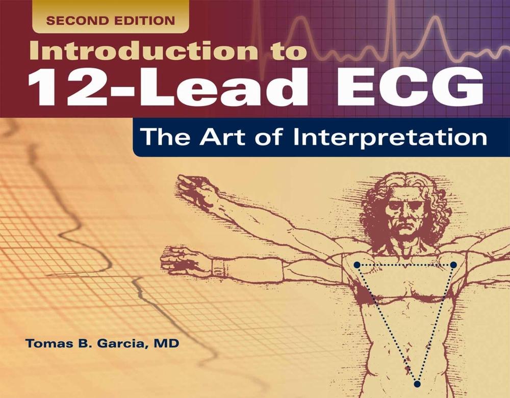 Introduction to 12-Lead ECG: the Art of Interpretation, 2nd Edition by Tomas B. Garcia - ISBN: 9781284040883