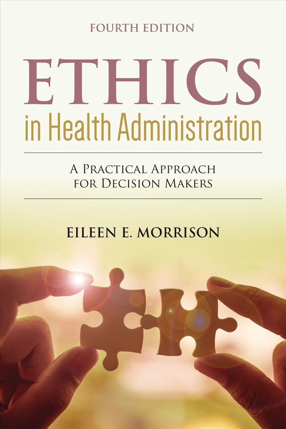 Ethics in Health Administration: a Practical Approach for Decision Makers by Eileen E. Morrison - ISBN: 9781284156119