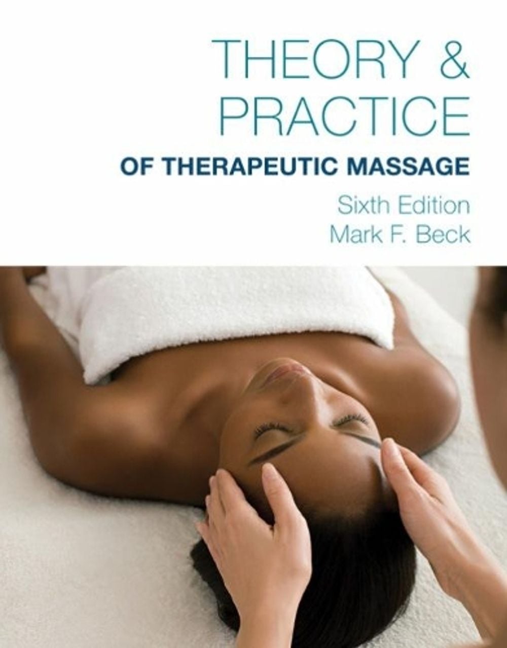 Theory & Practice of Therapeutic Massage, 6th Edition (Softcover), 6th Edition by Mark Beck - ISBN: 9781285187587