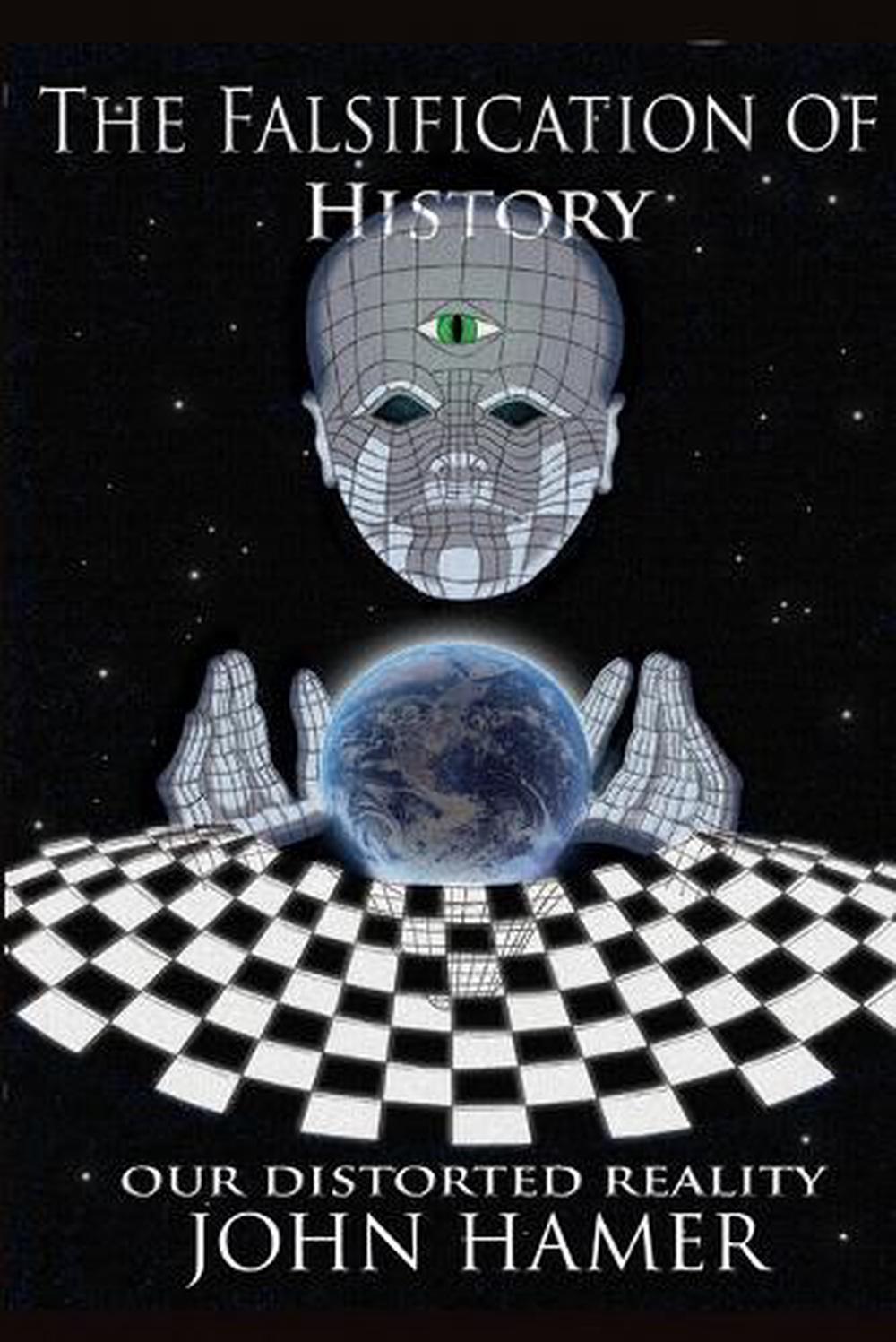 The Falsification of History: Our Distorted Reality, 9781291419436